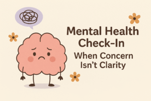 Mental Health Check-In: When Concern Isn’t Clarity