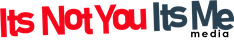 Its Not You Its Me Media