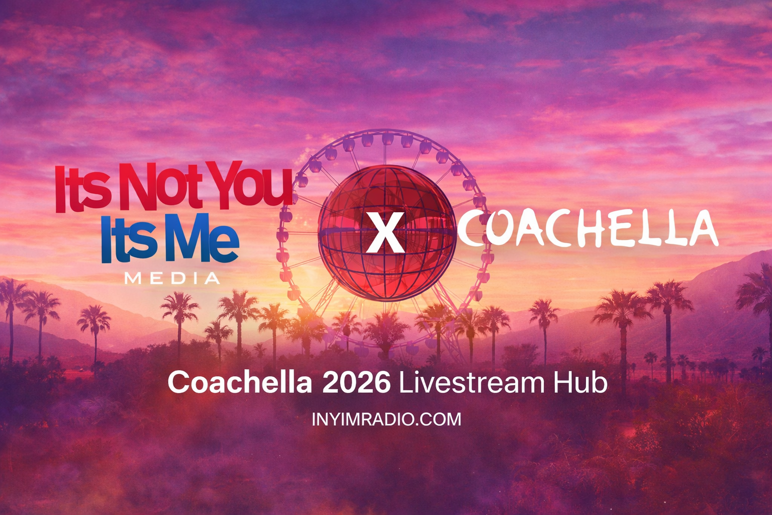 Branded Coachella 2026 Livestream Hub feature image for INYIM Media with desert sunset, Ferris wheel, palm trees, and It's Not You It's Me branding.