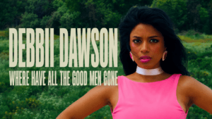 Debbii Dawson Unveils New Single & EP “Where Have All The Good Men Gone?”