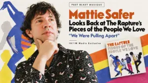 Mattie Safer reflects on The Rapture’s Pieces of the People We Love in an INYIM Media Past Blast Musique exclusive interview.